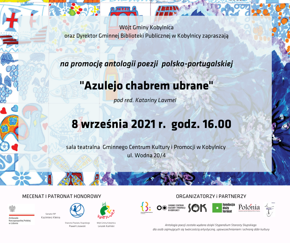 Promocja antologii poezji polsko-portugalskiej "Azulejo - chabrem ubrane" pod redakcjąKatariny Lavmel. Zawiera wiersze poetów regionu słupskiego. Spotkanie z Katariną Lavmel odbędzie się w środę 8 września 2021 r. o godz. 16.00 w sali teatralnej Gminnego Centrum Kultury i Promocji w Kobylnicy